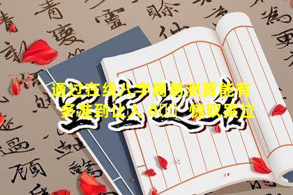 通过在线八字周易测算能有多准到让人 🐴 惊叹哭泣